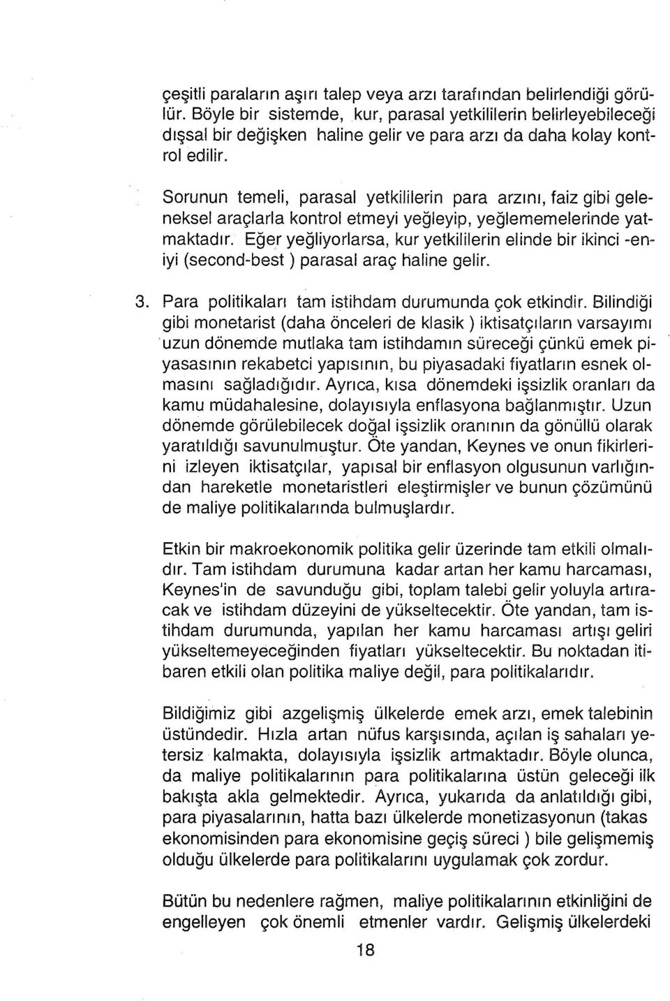 Sorunun temeli, parasal yetkililerin para arzını, faiz gibi geleneksel araçlarla kontrol etmeyi yeğleyip, yeğlememelerinde yatmaktadır.