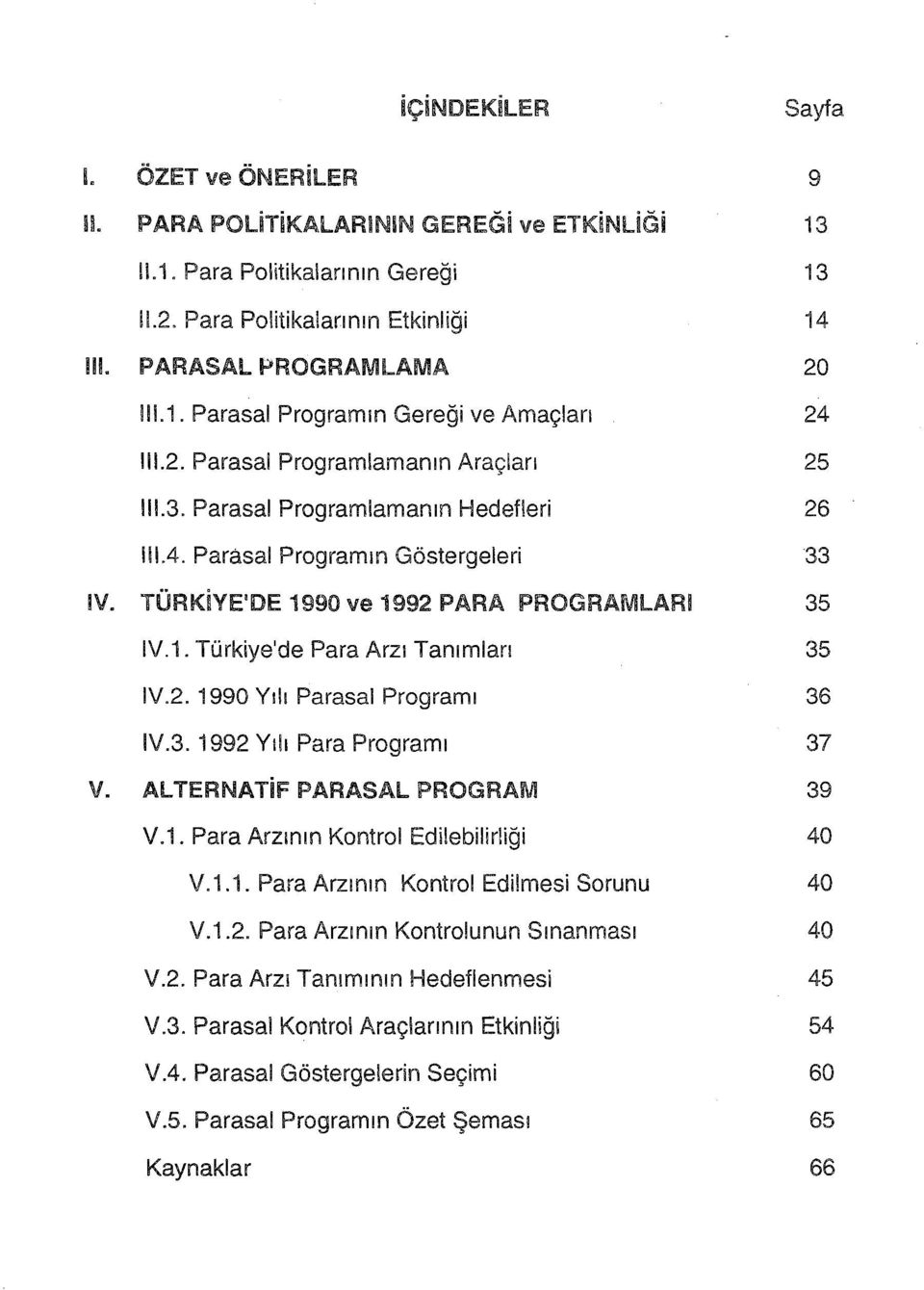 TÜRKiYE'DE 990 ve 992 PARA PROGRAMLARI 35 IV.. Türkiye'de Para Arzı Tanımları 35 IV.2. 990 Yılı Parasal Programı 36 IV.3. 992 Yılı Para Programı 37 V. ALTERNATiF PARASAL PROGRAM 39 V.