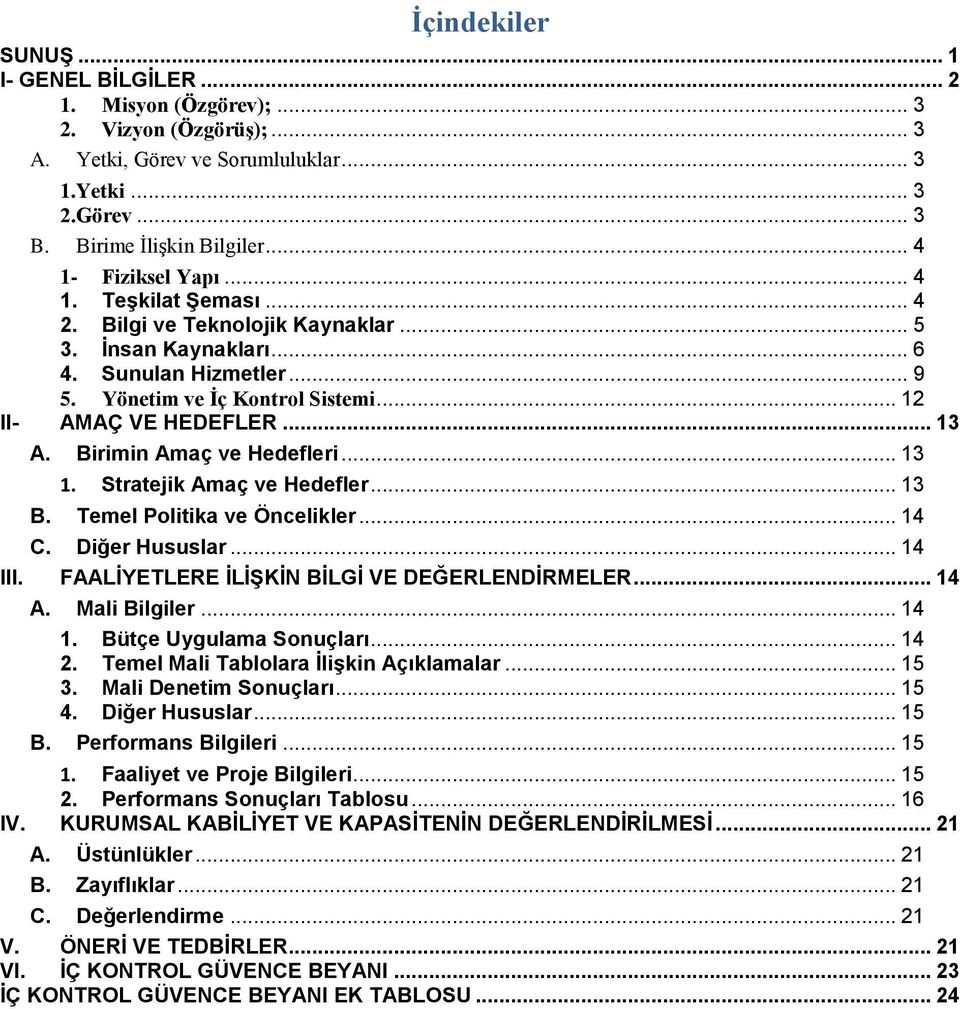 .. 13 A. Birimin Amaç ve Hedefleri... 13 1. Stratejik Amaç ve Hedefler... 13 B. Temel Politika ve Öncelikler... 14 C. Diğer Hususlar... 14 III. FAALİYETLERE İLİŞKİN BİLGİ VE DEĞERLENDİRMELER... 14 A.