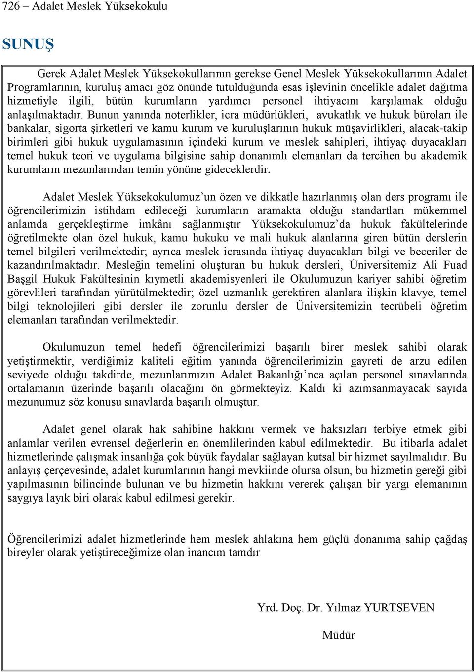 Bunun yanında noterlikler, icra müdürlükleri, avukatlık ve hukuk büroları ile bankalar, sigorta şirketleri ve kamu kurum ve kuruluşlarının hukuk müşavirlikleri, alacak-takip birimleri gibi hukuk