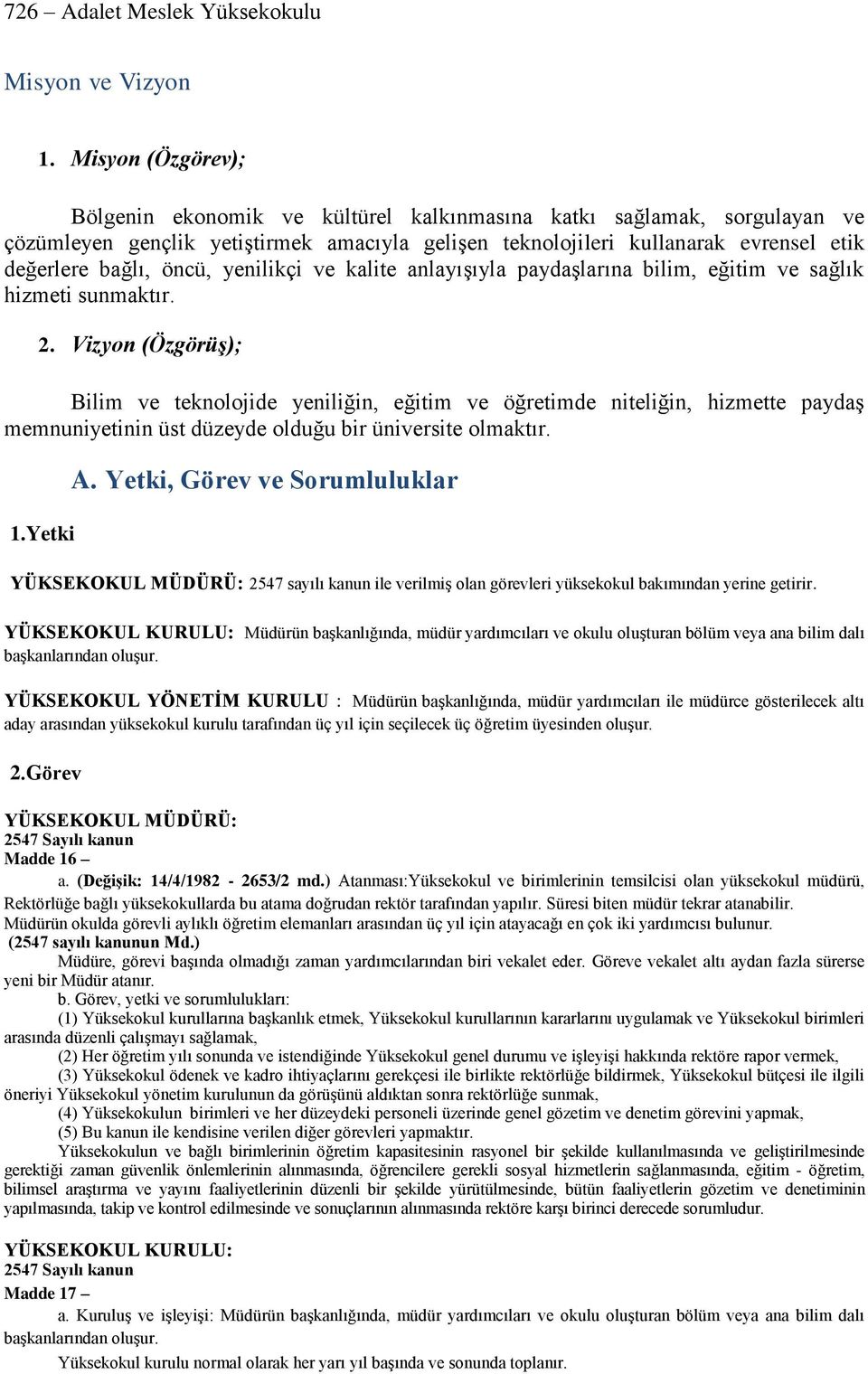 öncü, yenilikçi ve kalite anlayışıyla paydaşlarına bilim, eğitim ve sağlık hizmeti sunmaktır. 2.