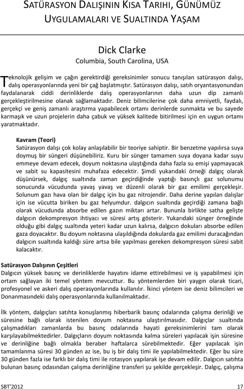 Satürasyon dalışı, satıh oryantasyonundan faydalanarak ciddi derinliklerde dalış operasyonlarının daha uzun dip zamanlı gerçekleştirilmesine olanak sağlamaktadır.