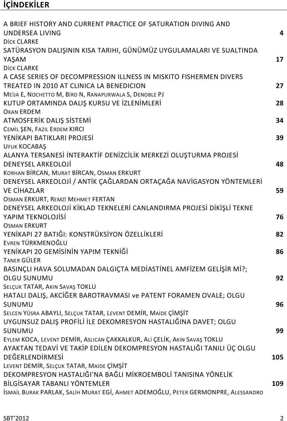 İZLENİMLERİ 28 OKAN ERDEM ATMOSFERİK DALIŞ SİSTEMİ 34 CEMİL ŞEN, FAZIL ERDEM KIRCI YENİKAPI BATIKLARI PROJESİ 39 UFUK KOCABAŞ ALANYA TERSANESİ İNTERAKTİF DENİZCİLİK MERKEZİ OLUŞTURMA PROJESİ DENEYSEL