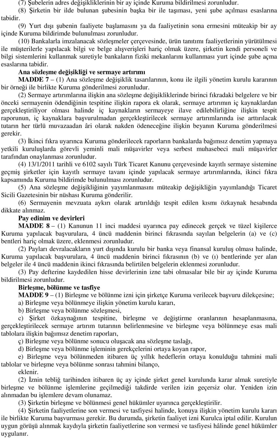 (10) Bankalarla imzalanacak sözleşmeler çerçevesinde, ürün tanıtımı faaliyetlerinin yürütülmesi ile müşterilerle yapılacak bilgi ve belge alışverişleri hariç olmak üzere, şirketin kendi personeli ve