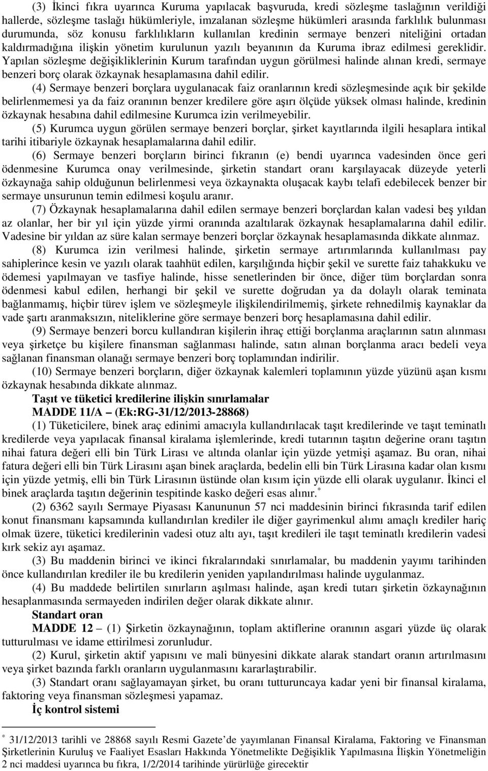 Yapılan sözleşme değişikliklerinin Kurum tarafından uygun görülmesi halinde alınan kredi, sermaye benzeri borç olarak özkaynak hesaplamasına dahil edilir.