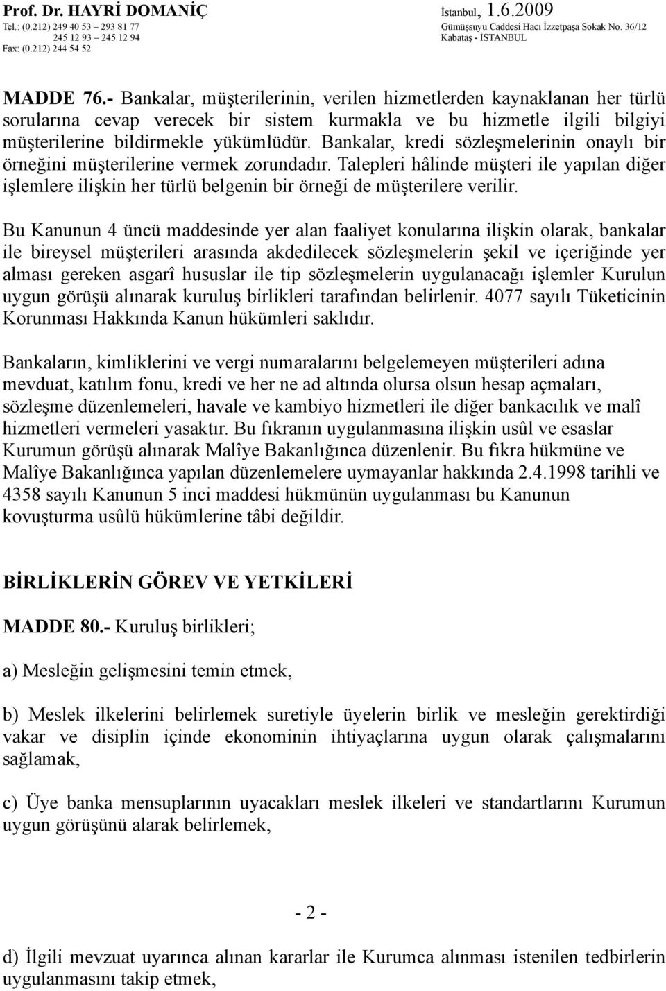 Bu Kanunun 4 üncü maddesinde yer alan faaliyet konularına ilişkin olarak, bankalar ile bireysel müşterileri arasında akdedilecek sözleşmelerin şekil ve içeriğinde yer alması gereken asgarî hususlar