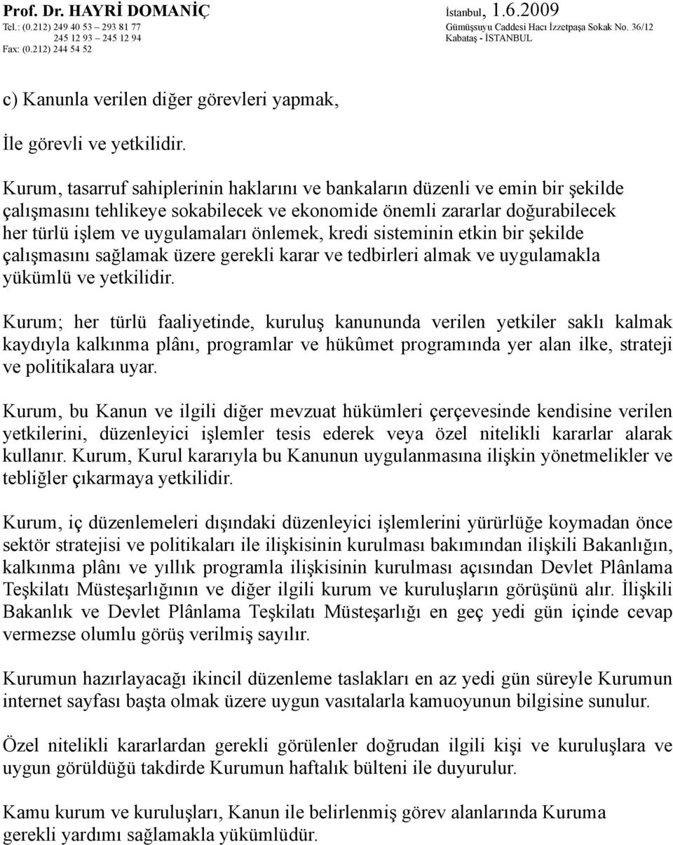 kredi sisteminin etkin bir şekilde çalışmasını sağlamak üzere gerekli karar ve tedbirleri almak ve uygulamakla yükümlü ve yetkilidir.