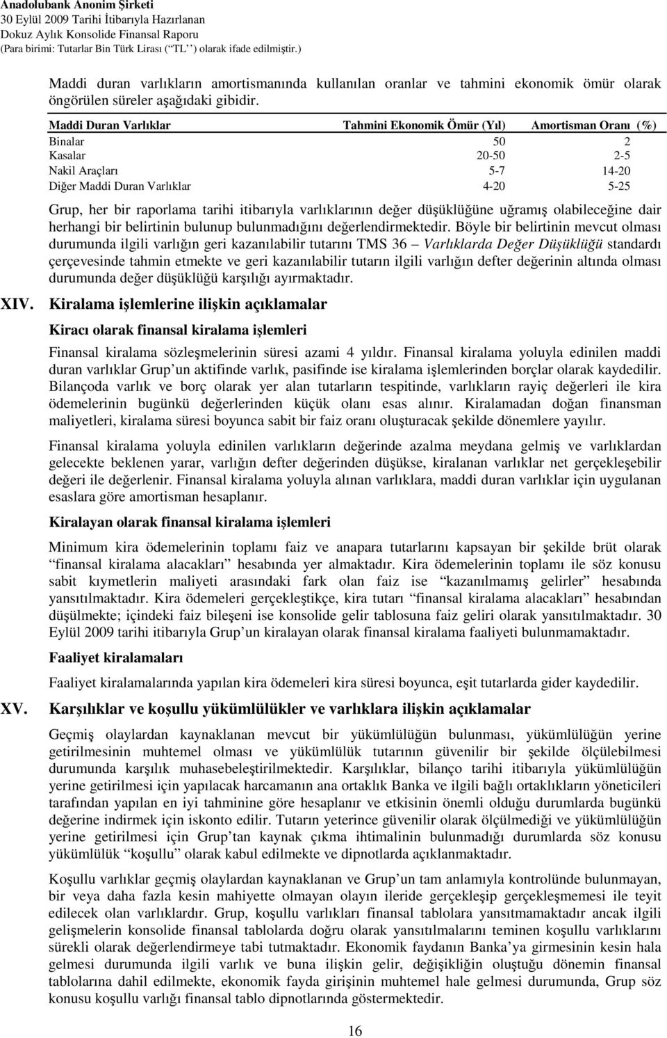 itibarıyla varlıklarının değer düşüklüğüne uğramış olabileceğine dair herhangi bir belirtinin bulunup bulunmadığını değerlendirmektedir.