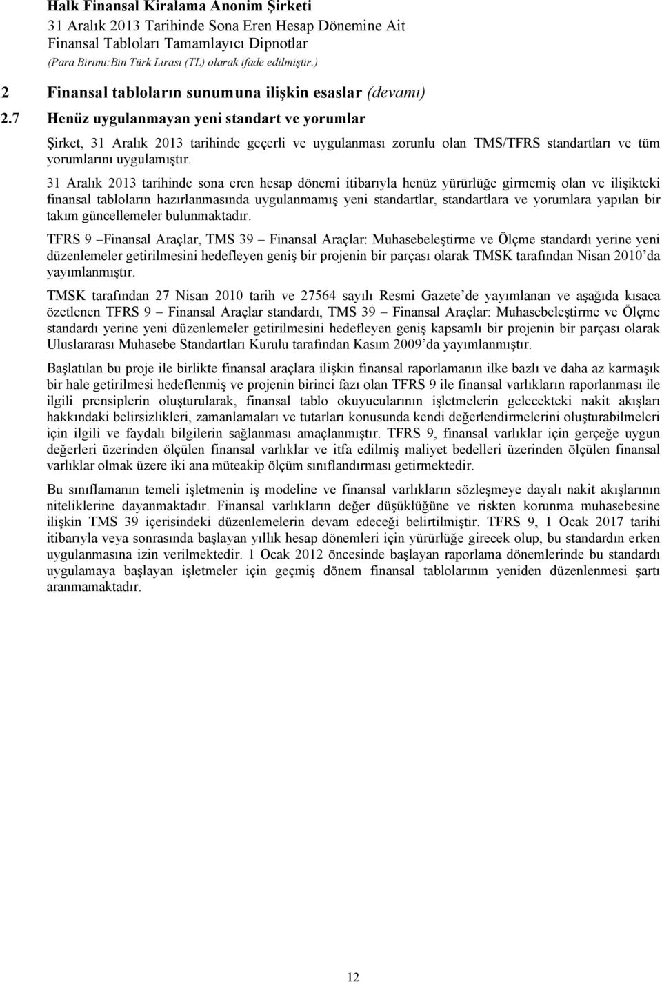 31 Aralık 2013 tarihinde sona eren hesap dönemi itibarıyla henüz yürürlüğe girmemiş olan ve ilişikteki finansal tabloların hazırlanmasında uygulanmamış yeni standartlar, standartlara ve yorumlara