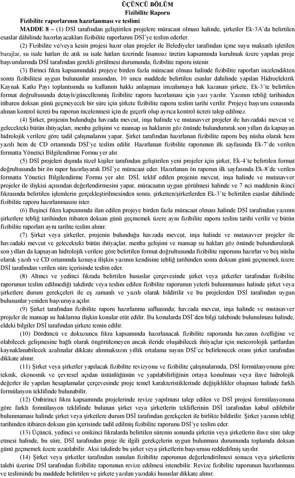 (2) Fizibilite ve/veya kesin projesi hazır olan projeler ile Belediyeler tarafından içme suyu maksatlı işletilen barajlar, su isale hatları ile atık su isale hatları üzerinde lisanssız üretim