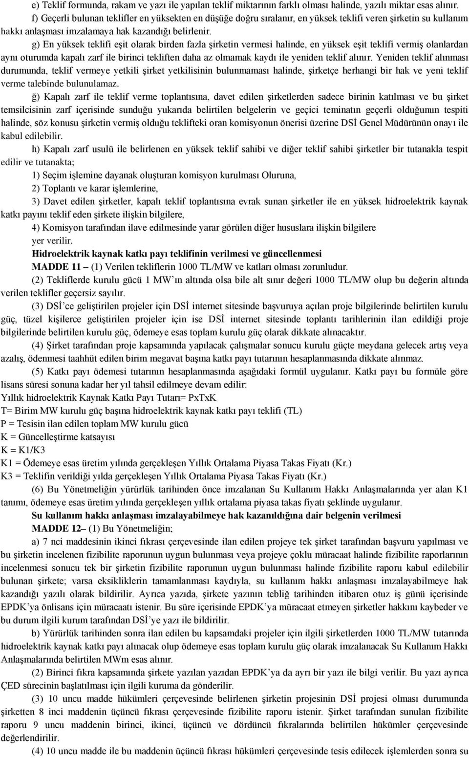 g) En yüksek teklifi eşit olarak birden fazla şirketin vermesi halinde, en yüksek eşit teklifi vermiş olanlardan aynı oturumda kapalı zarf ile birinci tekliften daha az olmamak kaydı ile yeniden