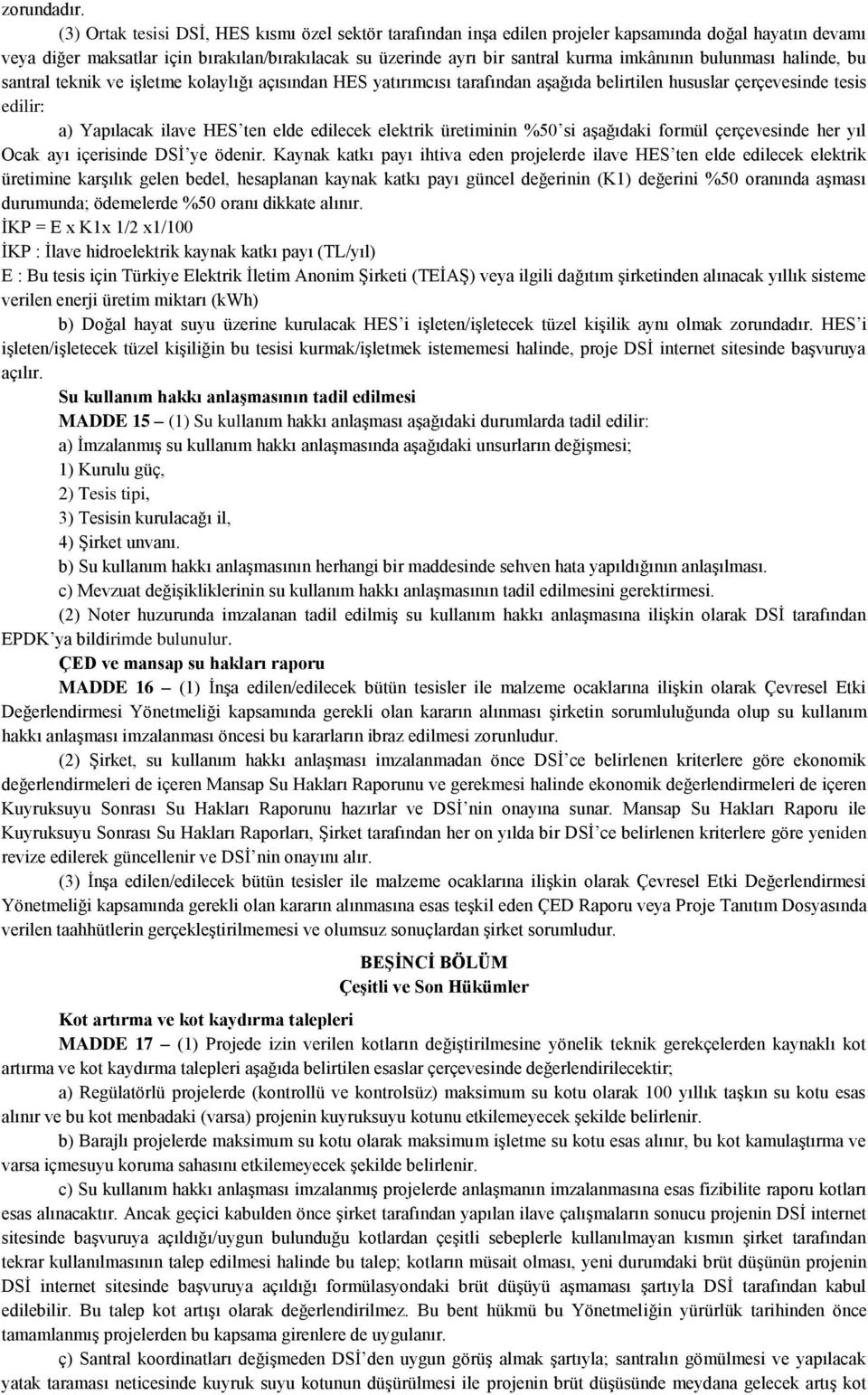 imkânının bulunması halinde, bu santral teknik ve işletme kolaylığı açısından HES yatırımcısı tarafından aşağıda belirtilen hususlar çerçevesinde tesis edilir: a) Yapılacak ilave HES ten elde