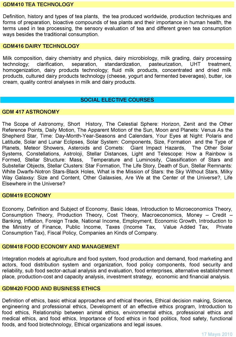 GDM416 DAIRY TECHNOLOGY Milk composition, dairy chemistry and physics, dairy microbiology, milk grading, dairy processing technology; clarification, separation, standardization, pasteurization, UHT