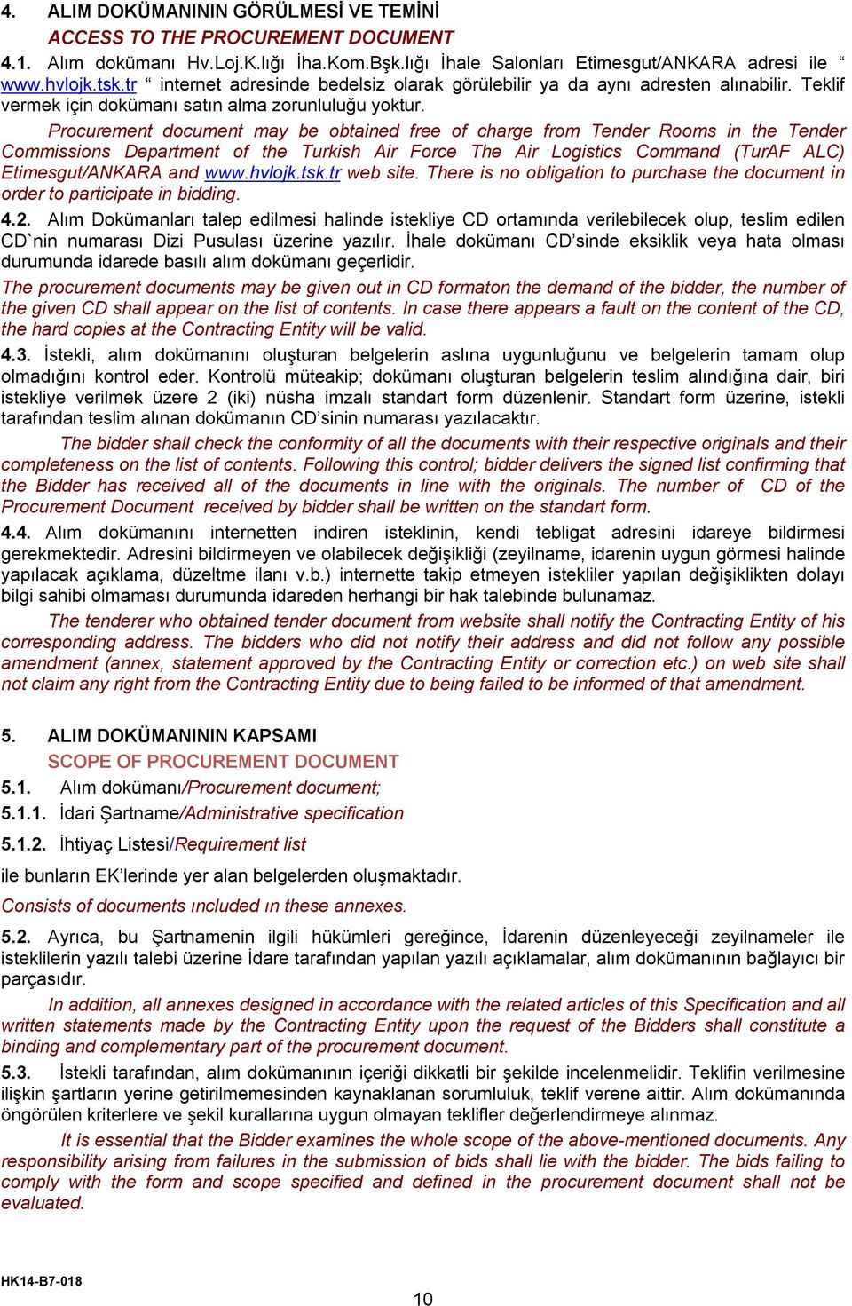 Procurement document may be obtained free of charge from Tender Rooms in the Tender Commissions Department of the Turkish Air Force The Air Logistics Command (TurAF ALC) Etimesgut/ANKARA and www.