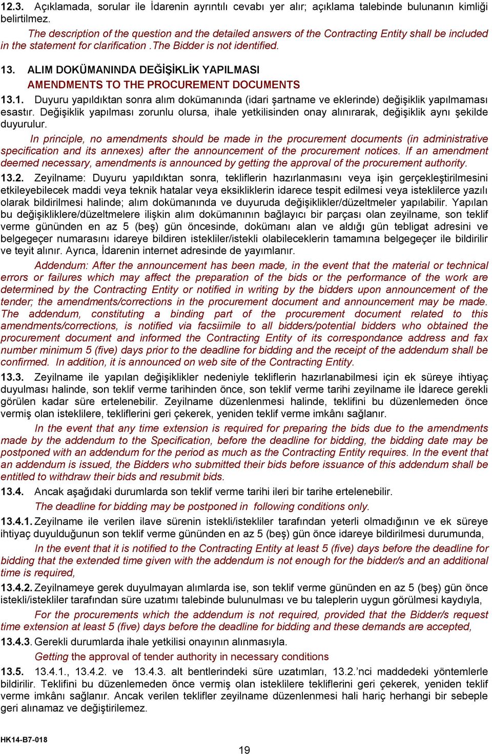 ALIM DOKÜMANINDA DEĞİŞİKLİK YAPILMASI AMENDMENTS TO THE PROCUREMENT DOCUMENTS 13.1. Duyuru yapıldıktan sonra alım dokümanında (idari şartname ve eklerinde) değişiklik yapılmaması esastır.