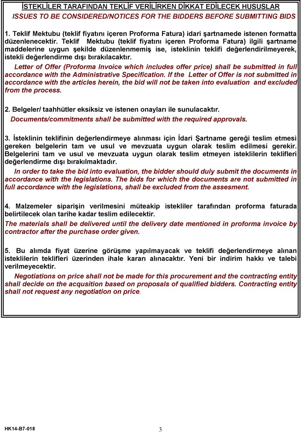 Teklif Mektubu (teklif fiyatını içeren Proforma Fatura) ilgili şartname maddelerine uygun şekilde düzenlenmemiş ise, isteklinin teklifi değerlendirilmeyerek, istekli değerlendirme dışı bırakılacaktır.