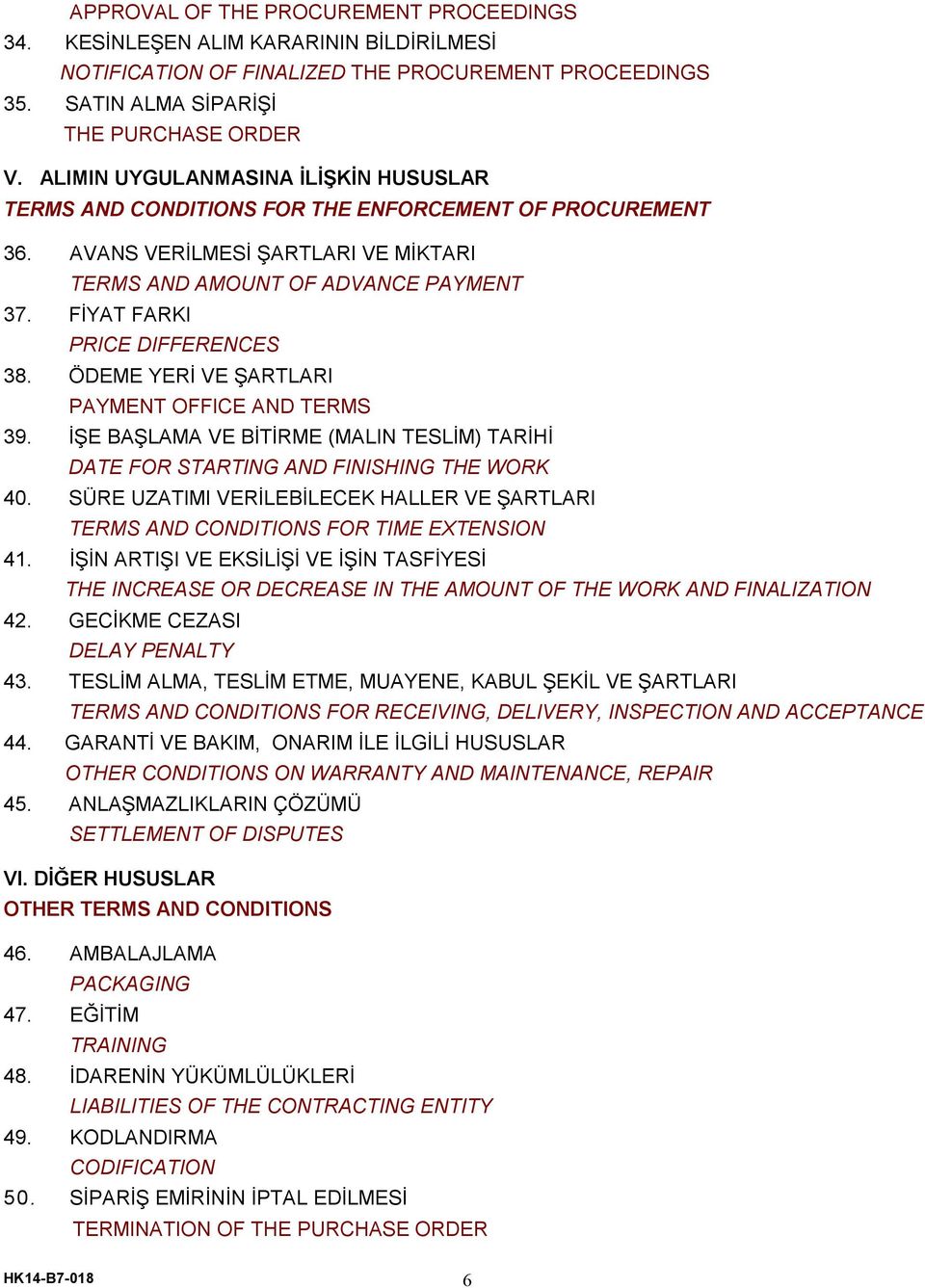 FİYAT FARKI PRICE DIFFERENCES 38. ÖDEME YERİ VE ŞARTLARI PAYMENT OFFICE AND TERMS 39. İŞE BAŞLAMA VE BİTİRME (MALIN TESLİM) TARİHİ DATE FOR STARTING AND FINISHING THE WORK 40.