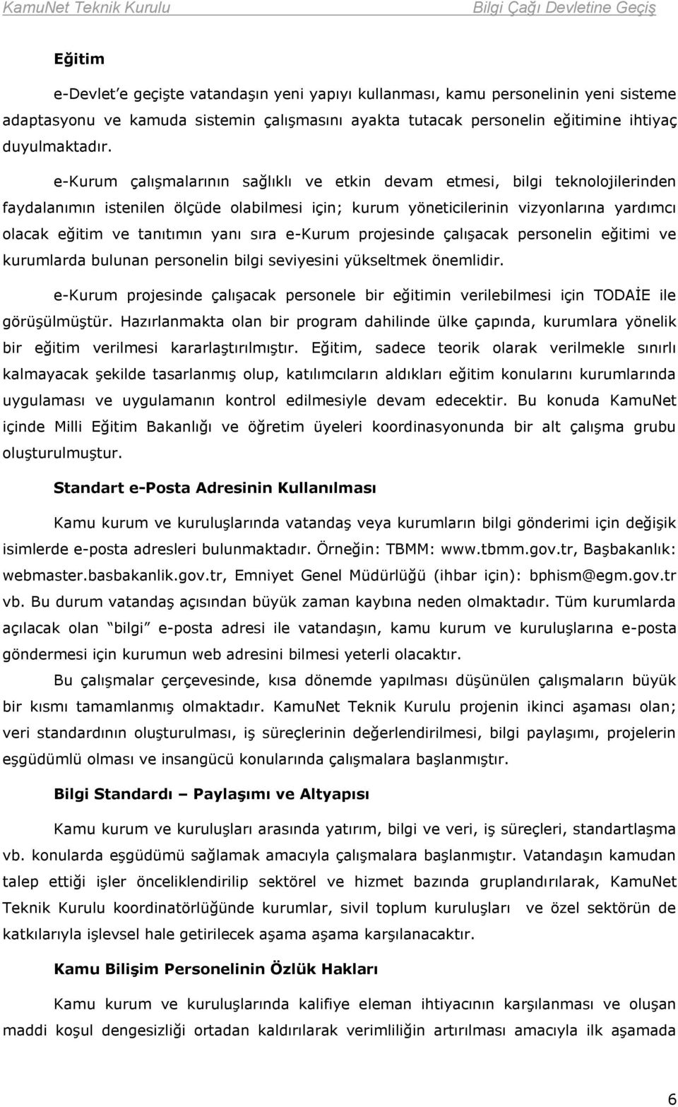 yanı sıra e-kurum projesinde çalışacak personelin eğitimi ve kurumlarda bulunan personelin bilgi seviyesini yükseltmek önemlidir.