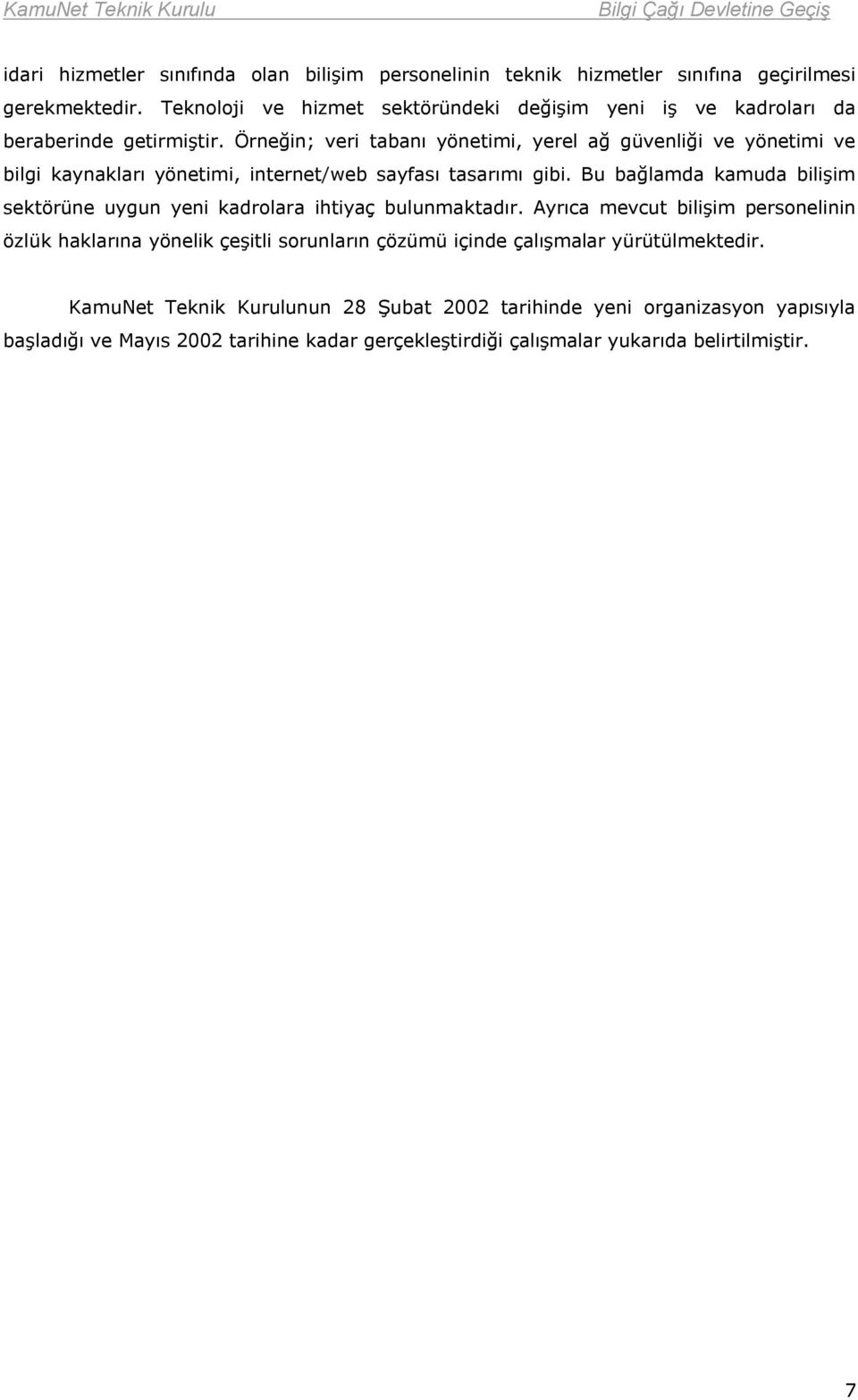 Örneğin; veri tabanı yönetimi, yerel ağ güvenliği ve yönetimi ve bilgi kaynakları yönetimi, internet/web sayfası tasarımı gibi.