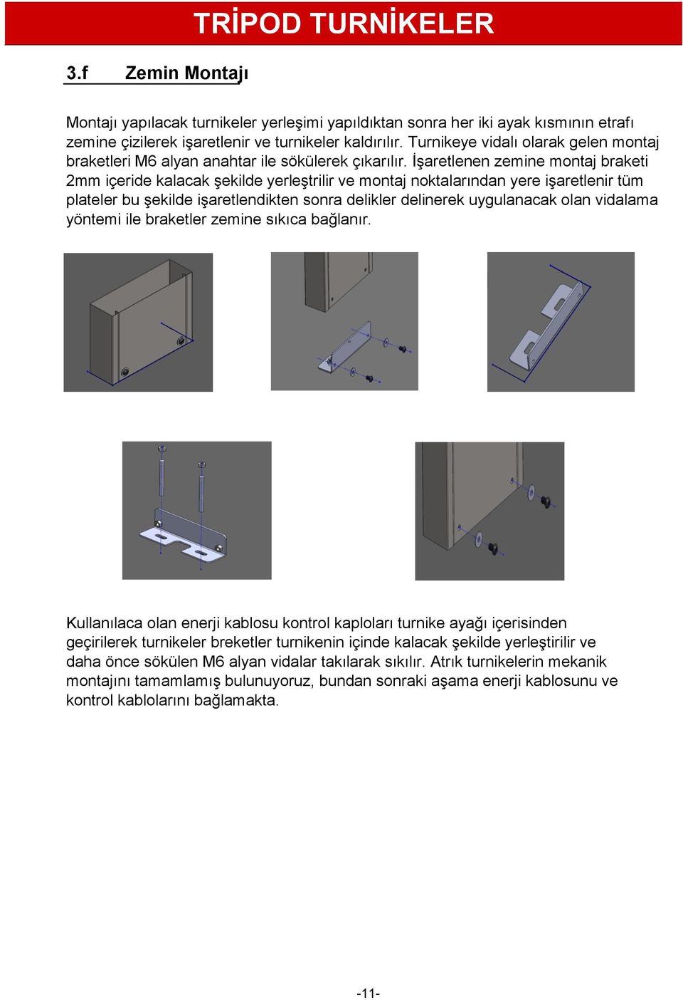 İşaretlenen zemine montaj braketi 2mm içeride kalacak şekilde yerleştrilir ve montaj noktalarından yere işaretlenir tüm plateler bu şekilde işaretlendikten sonra delikler delinerek uygulanacak olan