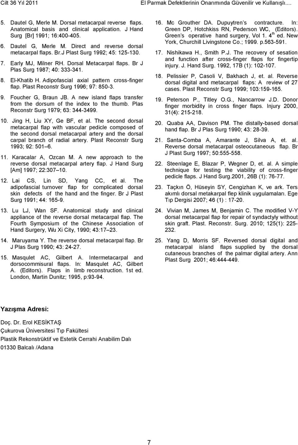 Plast Reconstr Surg 1996; 97: 850-3. 9. Foucher G, Braun JB. A new island flaps transfer from the dorsum of the index to the thumb. Plas Reconstr Surg 1979; 63: 344-3499. 10.