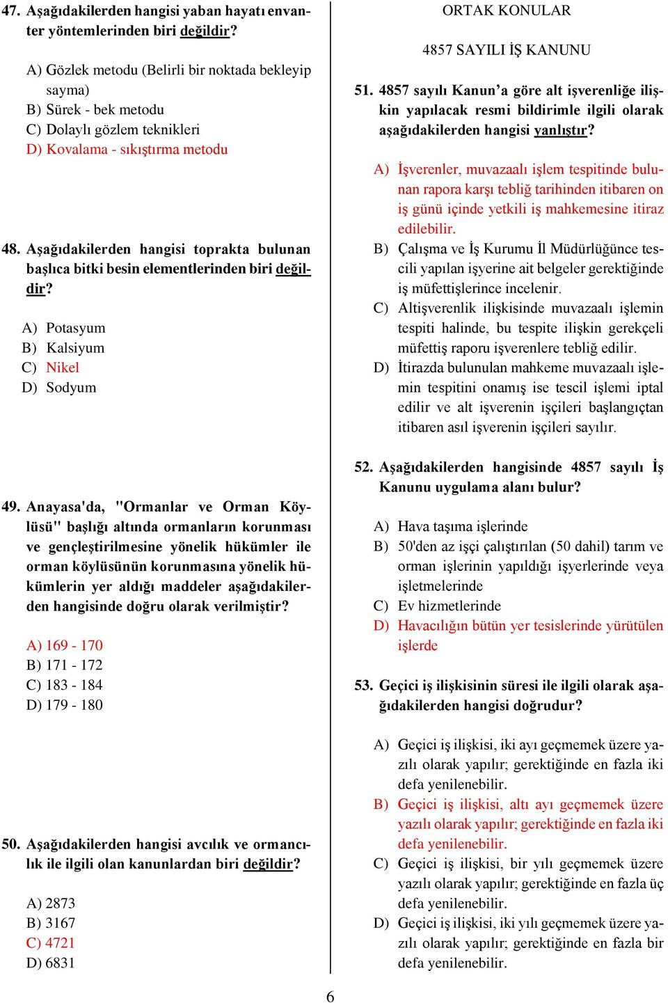 Anayasa'da, "Ormanlar ve Orman Köylüsü" başlığı altında ormanların korunması ve gençleştirilmesine yönelik hükümler ile orman köylüsünün korunmasına yönelik hükümlerin yer aldığı maddeler