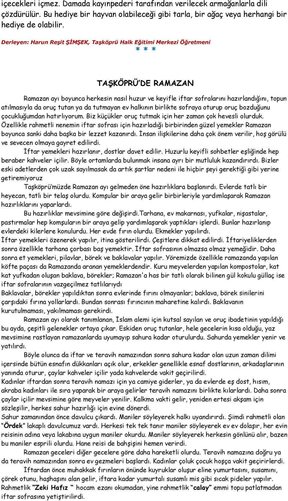 da oruç tutan ya da tutmayan ev halkının birlikte sofraya oturup oruç bozduğunu çocukluğumdan hatırlıyorum. Biz küçükler oruç tutmak için her zaman çok hevesli olurduk.