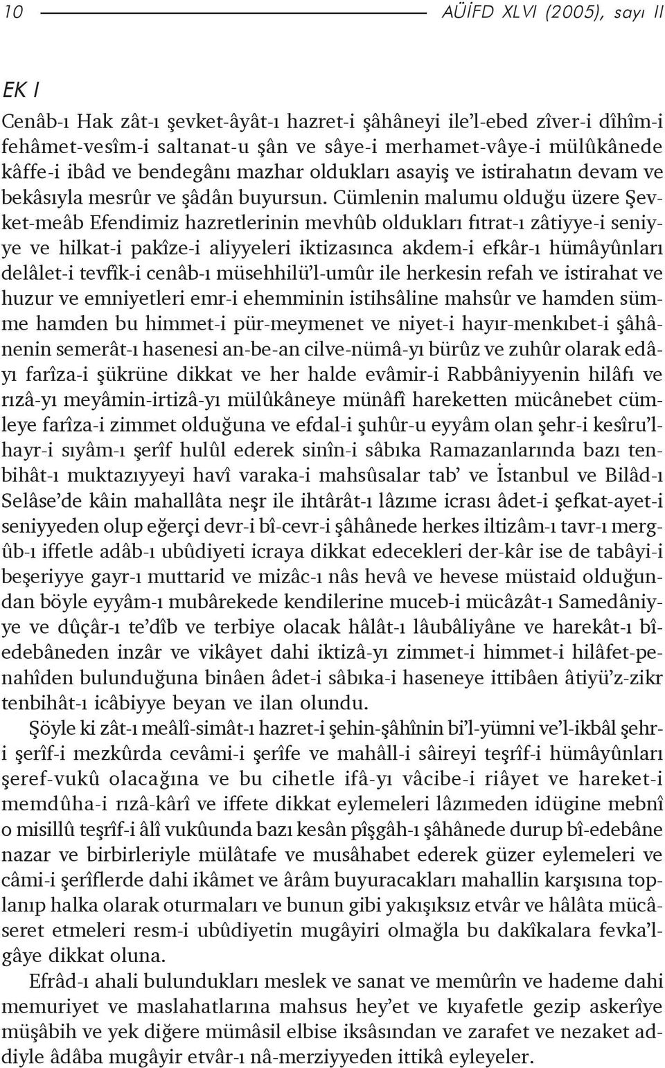 Cümlenin malumu olduðu üzere Þevket-meâb Efendimiz hazretlerinin mevhûb olduklarý fýtrat-ý zâtiyye-i seniyye ve hilkat-i pakîze-i aliyyeleri iktizasýnca akdem-i efkâr-ý hümâyûnlarý delâlet-i tevfîk-i