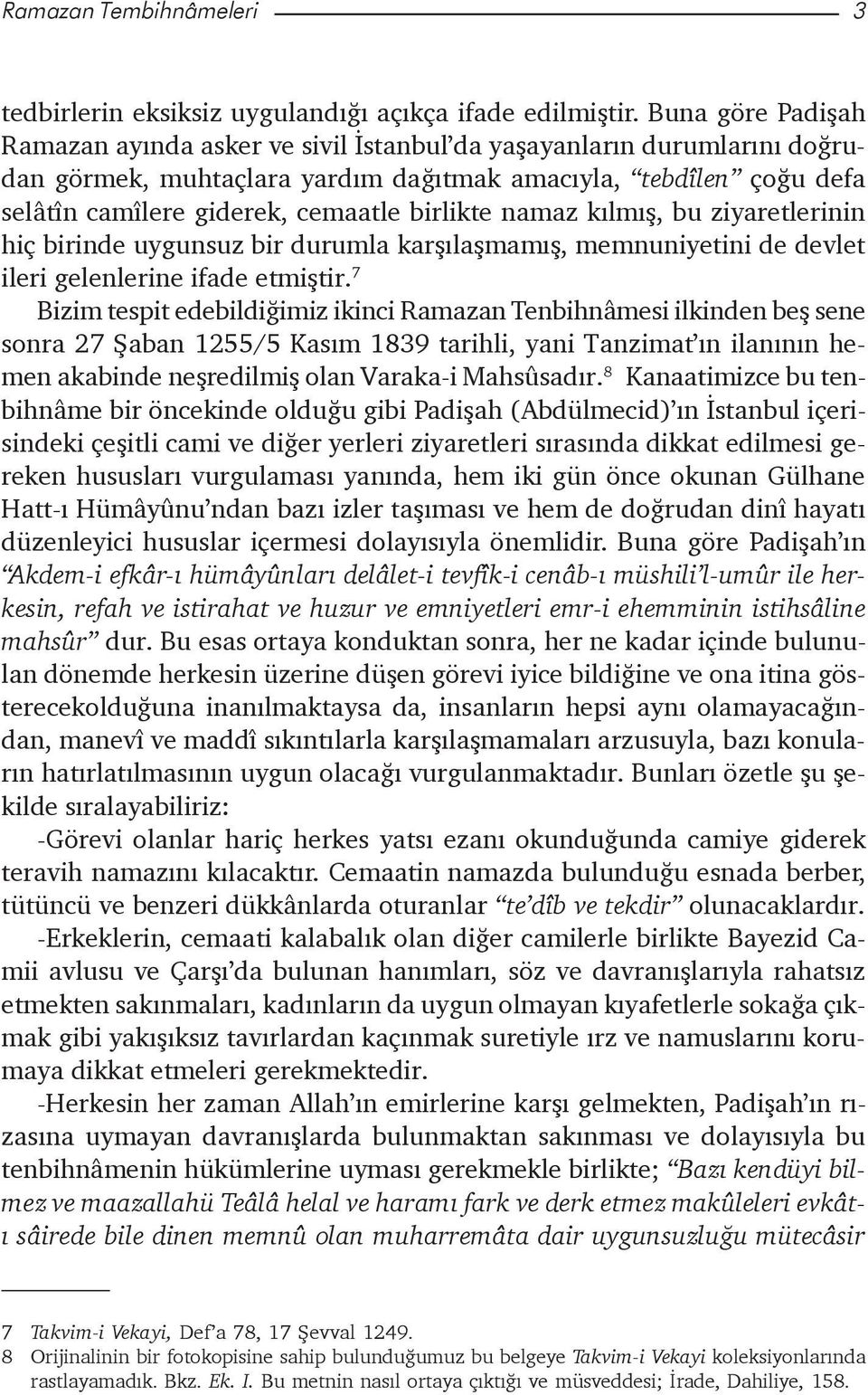 birlikte namaz kýlmýþ, bu ziyaretlerinin hiç birinde uygunsuz bir durumla karþýlaþmamýþ, memnuniyetini de devlet ileri gelenlerine ifade etmiþtir.