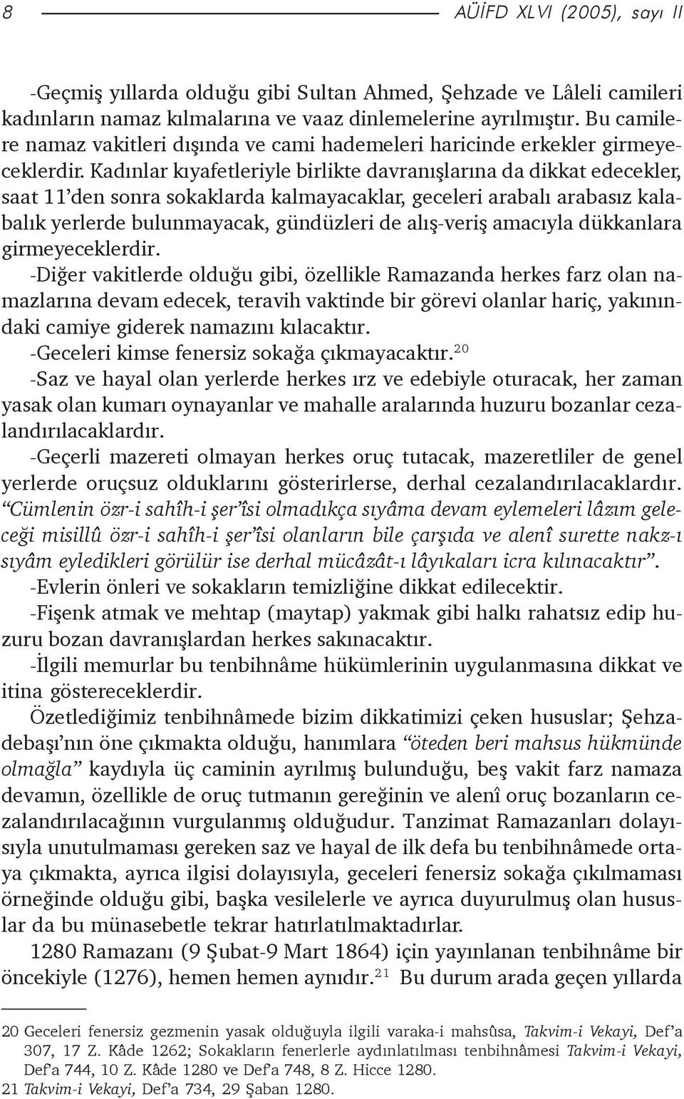 Kadýnlar kýyafetleriyle birlikte davranýþlarýna da dikkat edecekler, saat 11 den sonra sokaklarda kalmayacaklar, geceleri arabalý arabasýz kalabalýk yerlerde bulunmayacak, gündüzleri de alýþ-veriþ