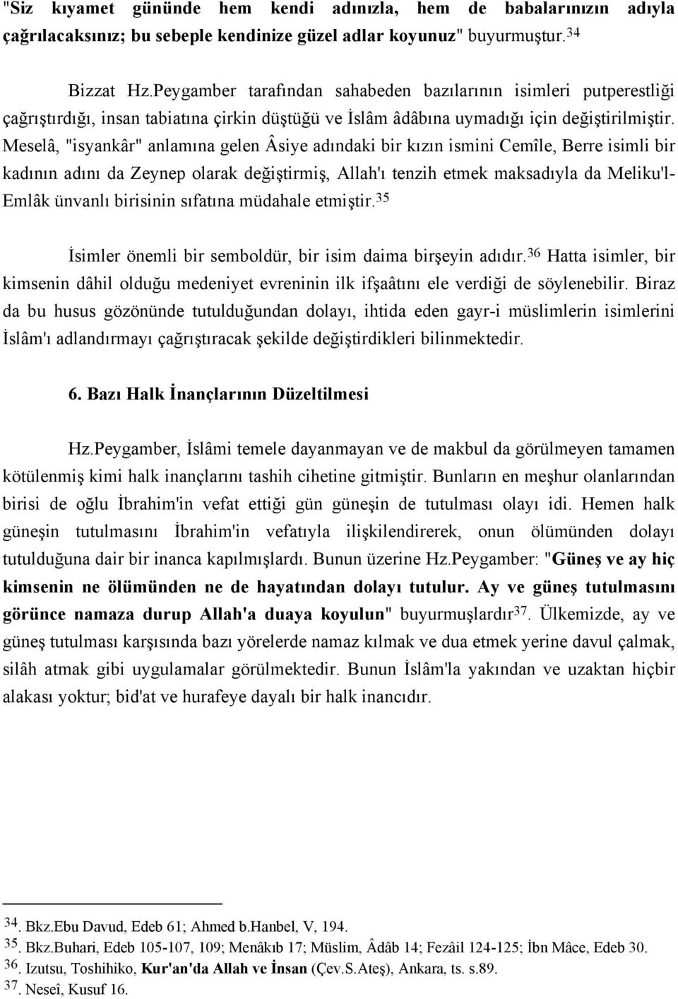 Meselâ, "isyankâr" anlamına gelen Âsiye adındaki bir kızın ismini Cemîle, Berre isimli bir kadının adını da Zeynep olarak değiştirmiş, Allah'ı tenzih etmek maksadıyla da Meliku'l- Emlâk ünvanlı