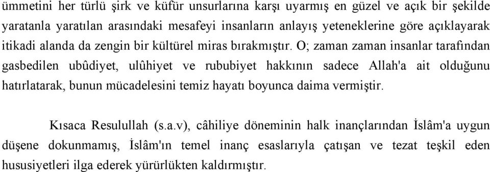 O; zaman zaman insanlar tarafından gasbedilen ubûdiyet, ulûhiyet ve rububiyet hakkının sadece Allah'a ait olduğunu hatırlatarak, bunun mücadelesini temiz