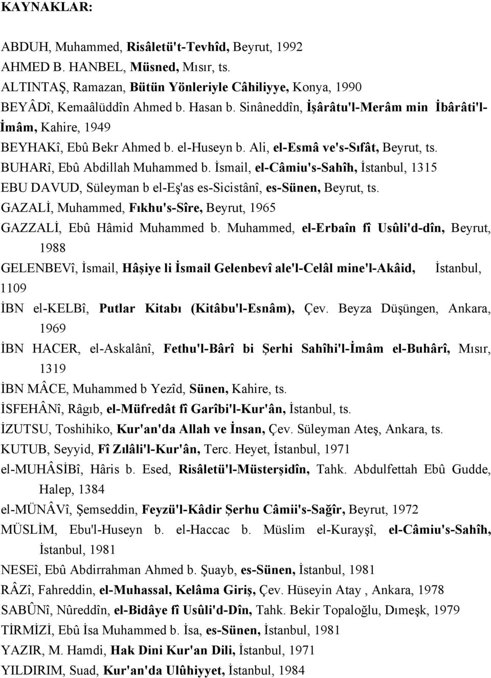 İsmail, el-câmiu's-sahîh, İstanbul, 1315 EBU DAVUD, Süleyman b el-eş'as es-sicistânî, es-sünen, Beyrut, ts. GAZALİ, Muhammed, Fıkhu's-Sîre, Beyrut, 1965 GAZZALİ, Ebû Hâmid Muhammed b.