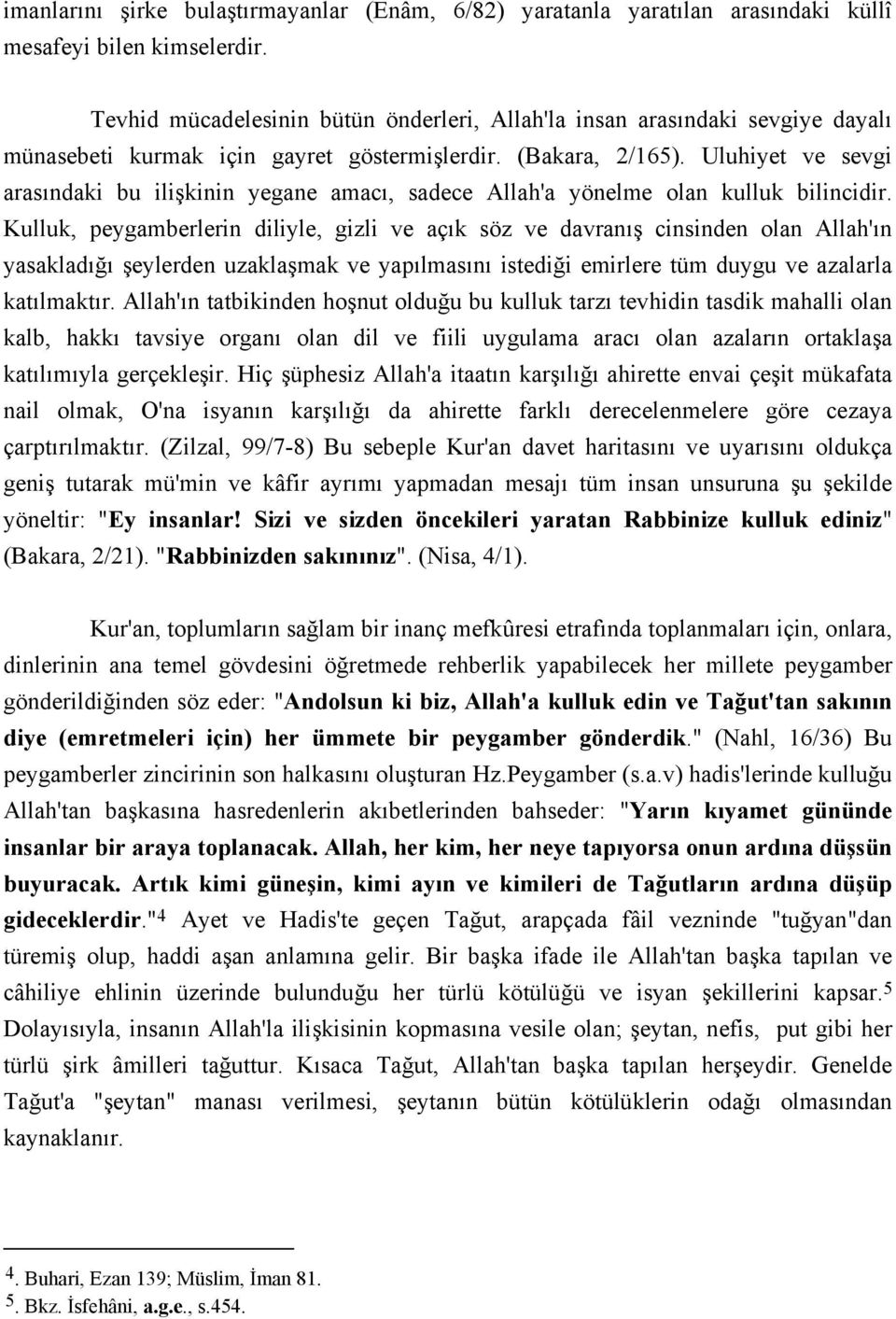 Uluhiyet ve sevgi arasındaki bu ilişkinin yegane amacı, sadece Allah'a yönelme olan kulluk bilincidir.