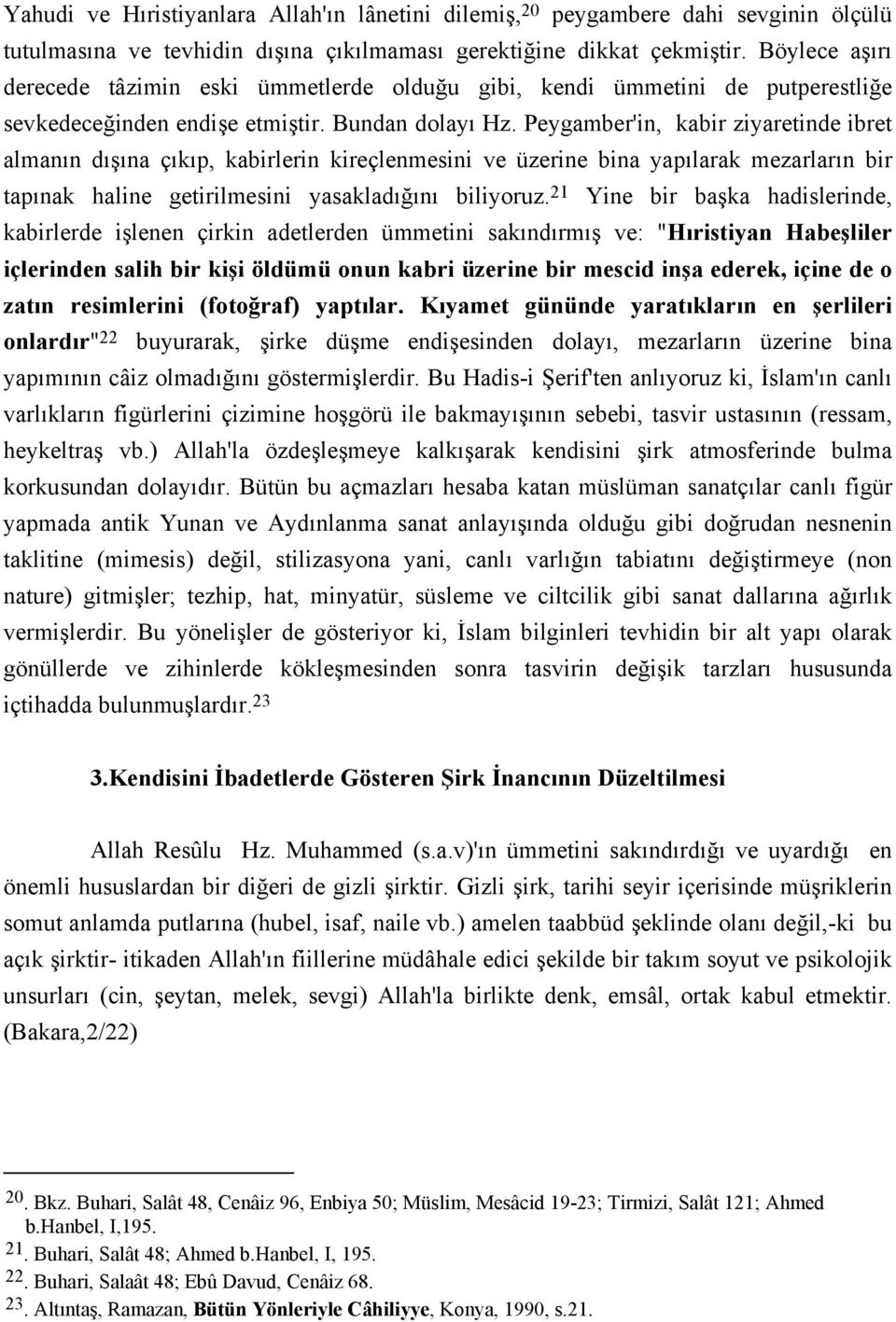 Peygamber'in, kabir ziyaretinde ibret almanın dışına çıkıp, kabirlerin kireçlenmesini ve üzerine bina yapılarak mezarların bir tapınak haline getirilmesini yasakladığını biliyoruz.