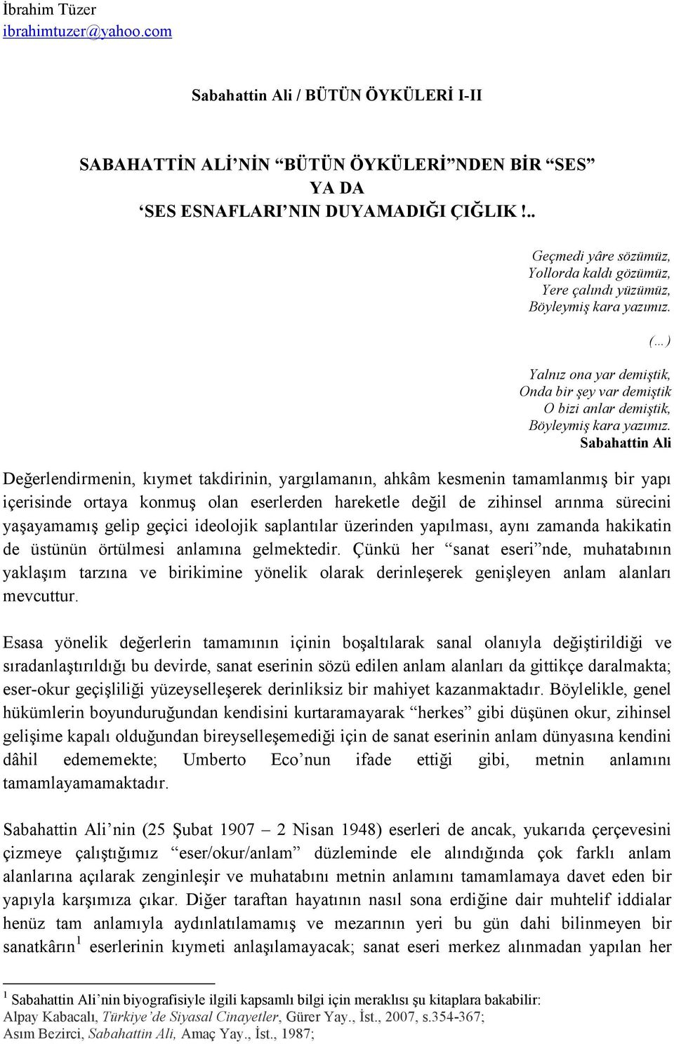 Sabahattin Ali Değerlendirmenin, kıymet takdirinin, yargılamanın, ahkâm kesmenin tamamlanmış bir yapı içerisinde ortaya konmuş olan eserlerden hareketle değil de zihinsel arınma sürecini yaşayamamış