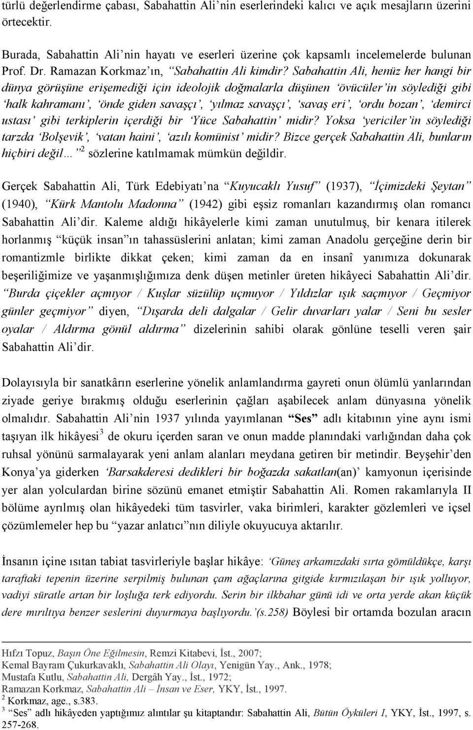 Sabahattin Ali, henüz her hangi bir dünya görüşüne erişemediği için ideolojik doğmalarla düşünen övücüler in söylediği gibi halk kahramanı, önde giden savaşçı, yılmaz savaşçı, savaş eri, ordu bozan,