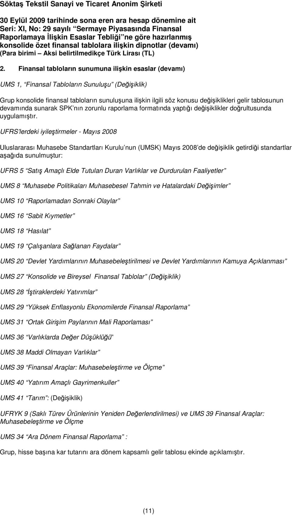 UFRS lerdeki iyileştirmeler - Mayıs 2008 Uluslararası Muhasebe Standartları Kurulu nun (UMSK) Mayıs 2008 de değişiklik getirdiği standartlar aşağıda sunulmuştur: UFRS 5 Satış Amaçlı Elde Tutulan