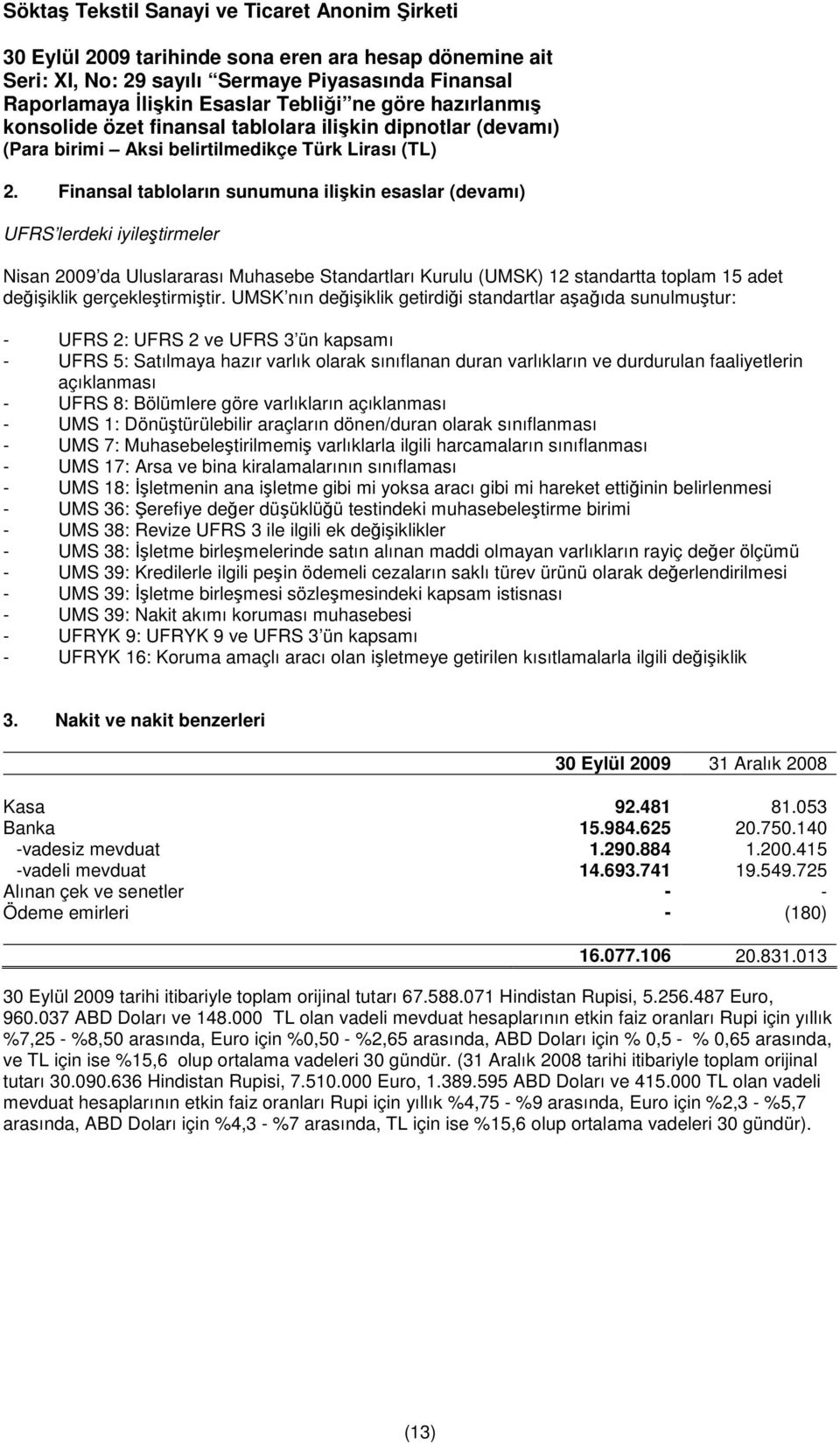 UMSK nın değişiklik getirdiği standartlar aşağıda sunulmuştur: - UFRS 2: UFRS 2 ve UFRS 3 ün kapsamı - UFRS 5: Satılmaya hazır varlık olarak sınıflanan duran varlıkların ve durdurulan faaliyetlerin