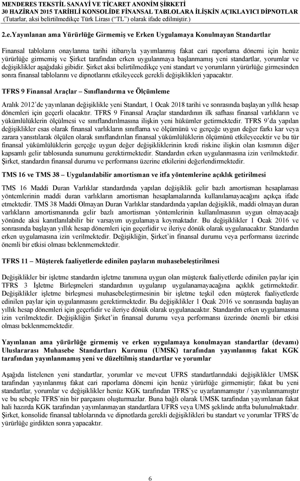 Şirket aksi belirtilmedikçe yeni standart ve yorumların yürürlüğe girmesinden sonra finansal tablolarını ve dipnotlarını etkileyecek gerekli değişiklikleri yapacaktır.