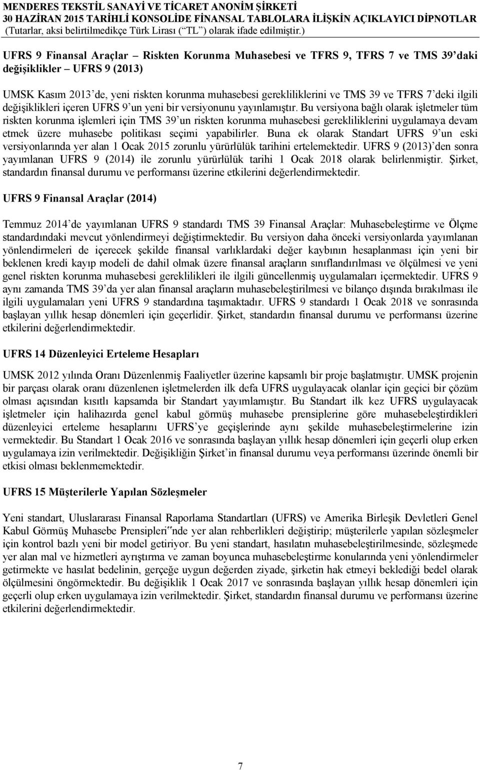 Bu versiyona bağlı olarak işletmeler tüm riskten korunma işlemleri için TMS 39 un riskten korunma muhasebesi gerekliliklerini uygulamaya devam etmek üzere muhasebe politikası seçimi yapabilirler.