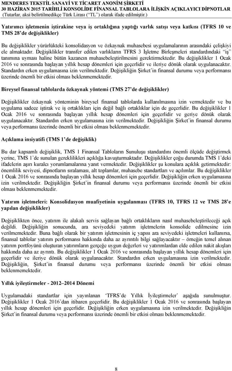 Değişiklikler transfer edilen varlıkların TFRS 3 İşletme Birleşmeleri standardındaki iş tanımına uyması haline bütün kazancın muhasebeleştirilmesini gerektirmektedir.