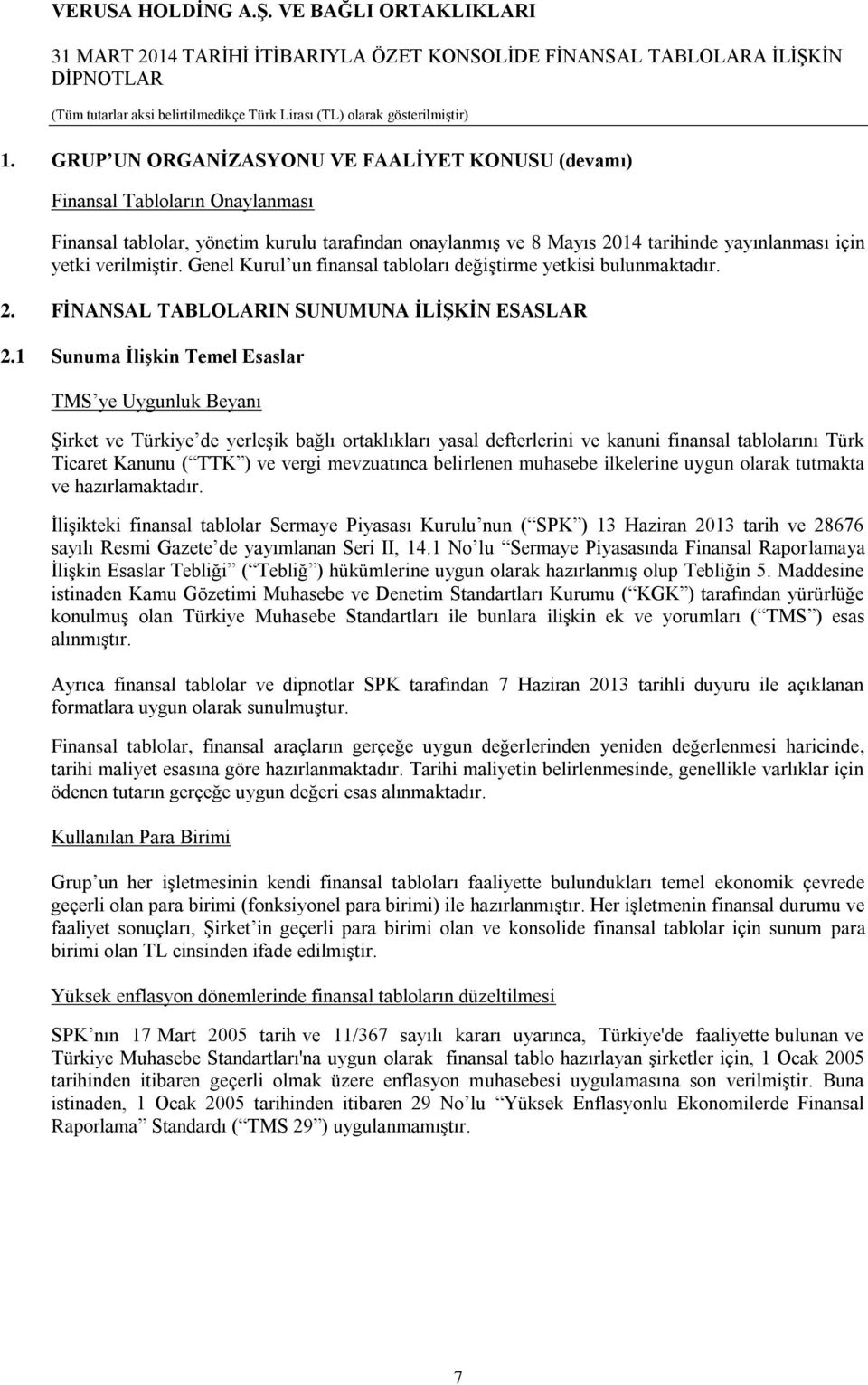 1 Sunuma İlişkin Temel Esaslar TMS ye Uygunluk Beyanı Şirket ve Türkiye de yerleşik bağlı ortaklıkları yasal defterlerini ve kanuni finansal tablolarını Türk Ticaret Kanunu ( TTK ) ve vergi