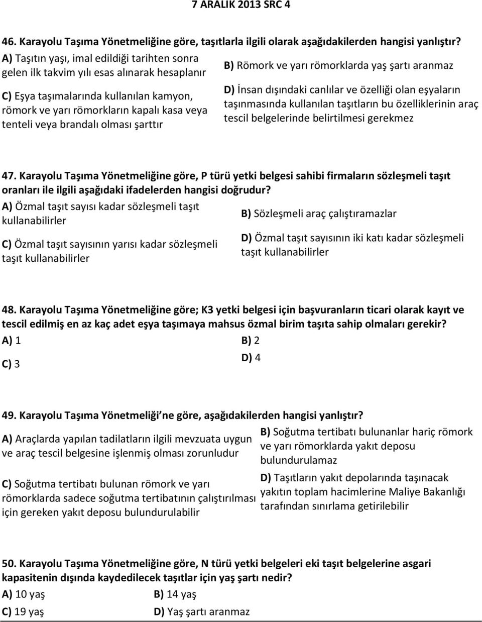 römorkların kapalı kasa veya tenteli veya brandalı olması şarttır D) İnsan dışındaki canlılar ve özelliği olan eşyaların taşınmasında kullanılan taşıtların bu özelliklerinin araç tescil belgelerinde