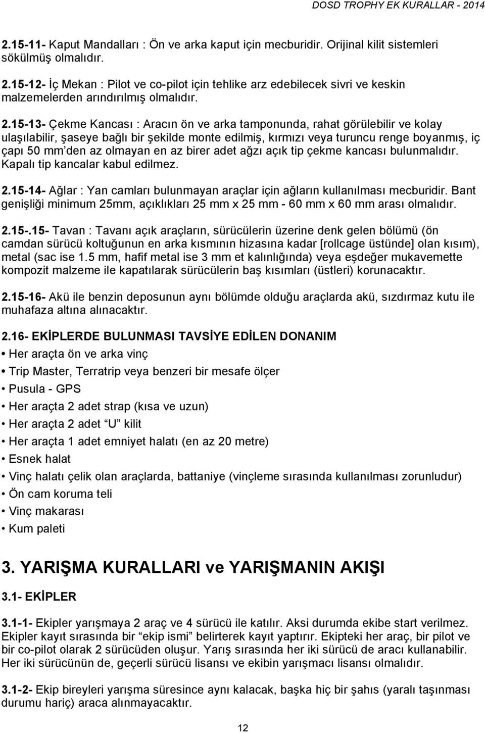 15-13- Çekme Kancası : Aracın ön ve arka tamponunda, rahat görülebilir ve kolay ulaşılabilir, şaseye bağlı bir şekilde monte edilmiş, kırmızı veya turuncu renge boyanmış, iç çapı 50 mm den az olmayan