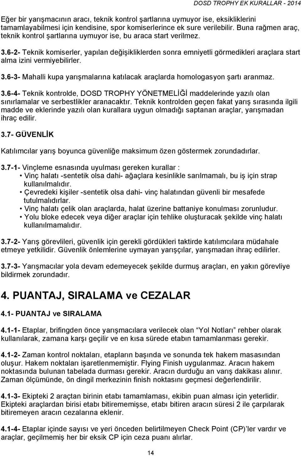 6-2- Teknik komiserler, yapılan değişikliklerden sonra emniyetli görmedikleri araçlara start alma izini vermiyebilirler. 3.