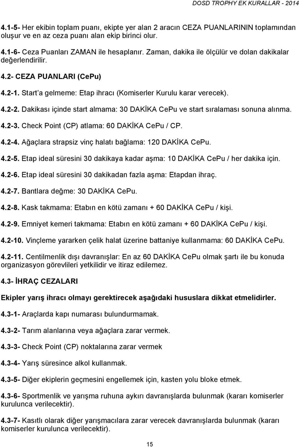 Dakikası içinde start almama: 30 DAKİKA CePu ve start sıralaması sonuna alınma. 4.2-3. Check Point (CP) atlama: 60 DAKİKA CePu / CP. 4.2-4. Ağaçlara strapsiz vinç halatı bağlama: 120 DAKİKA CePu. 4.2-5.