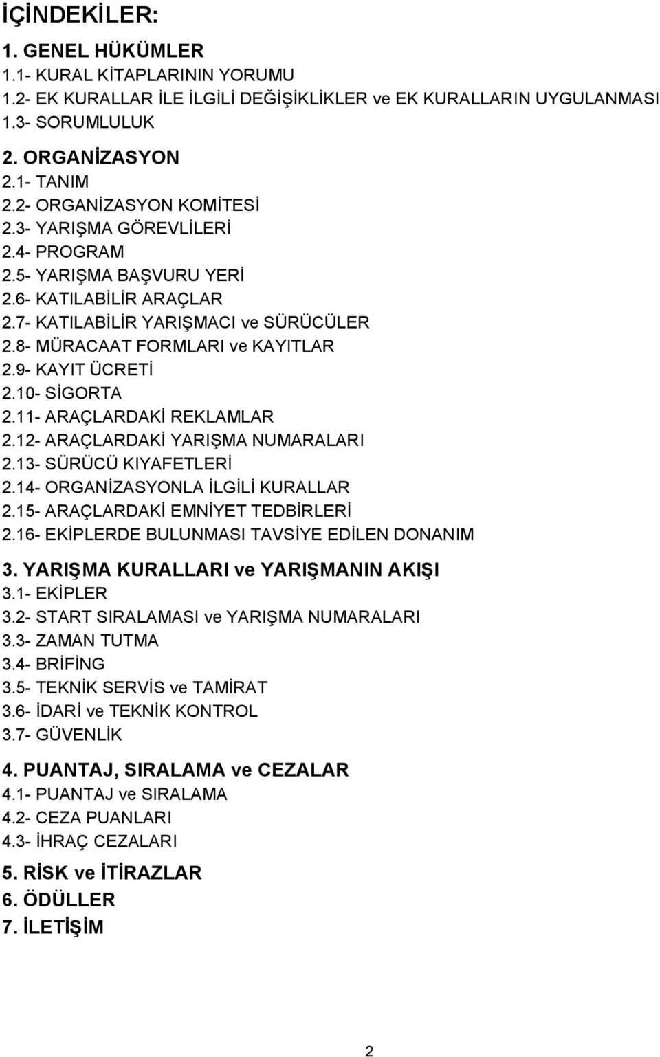 9- KAYIT ÜCRETİ 2.10- SİGORTA 2.11- ARAÇLARDAKİ REKLAMLAR 2.12- ARAÇLARDAKİ YARIŞMA NUMARALARI 2.13- SÜRÜCÜ KIYAFETLERİ 2.14- ORGANİZASYONLA İLGİLİ KURALLAR 2.15- ARAÇLARDAKİ EMNİYET TEDBİRLERİ 2.