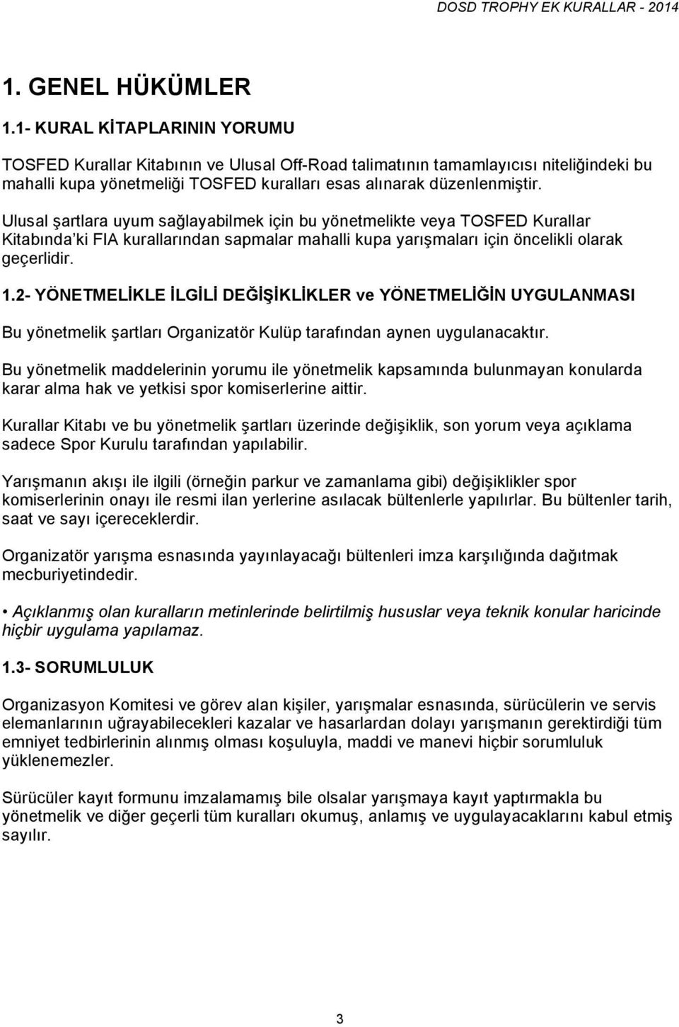 Ulusal şartlara uyum sağlayabilmek için bu yönetmelikte veya TOSFED Kurallar Kitabında ki FIA kurallarından sapmalar mahalli kupa yarışmaları için öncelikli olarak geçerlidir. 1.