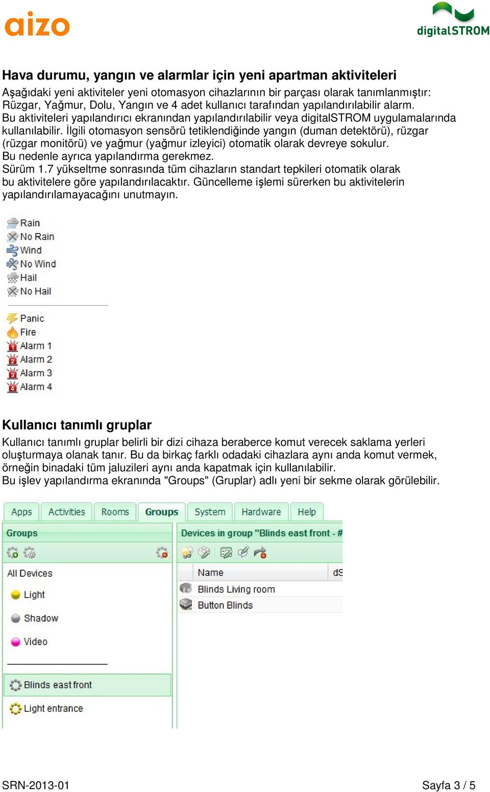 İlgili otomasyon sensörü tetiklendiğinde yangın (duman detektörü), rüzgar (rüzgar monitörü) ve yağmur (yağmur izleyici) otomatik olarak devreye sokulur. Bu nedenle ayrıca yapılandırma gerekmez.